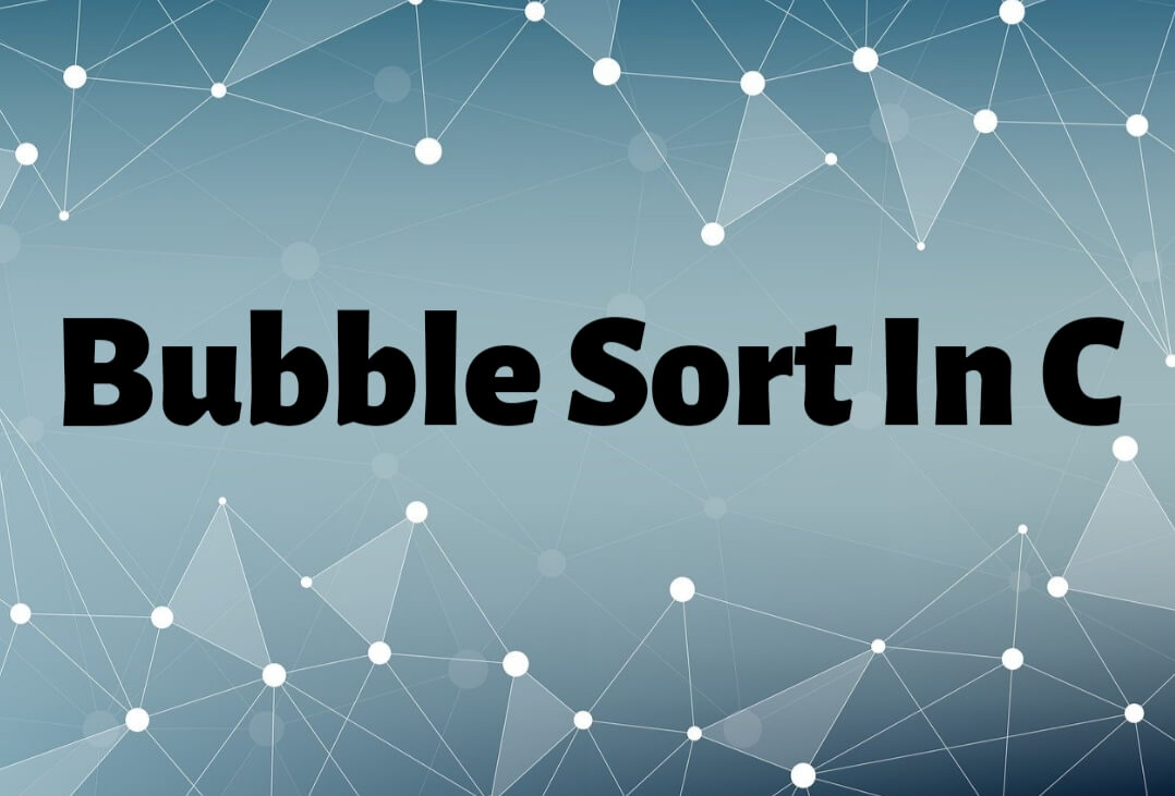 Read more about the article Bubble Sort in C: Algorithm and C Code for Bubble Sort