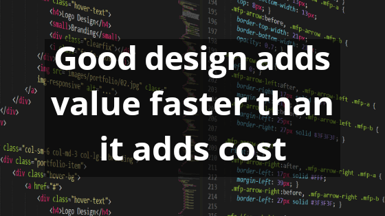 Good design adds value faster than it adds cost - Programming Quotes