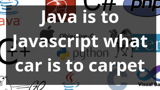 Java is to JavaScript what car is to carpet - Programming Quotes